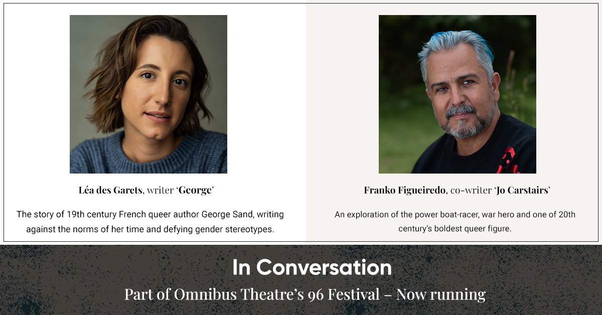 Feature: Writers In Conversation – ‘George’ and ‘Joe Carstairs’ co-headlining Omnibus Theatre’s Queer Festival 96 – runs until 14 July